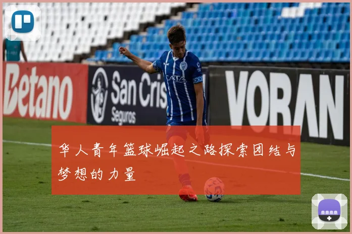 华人青年篮球崛起之路探索团结与梦想的力量