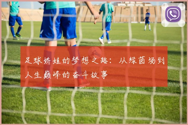 足球娇娃的梦想之路：从绿茵场到人生巅峰的奋斗故事
